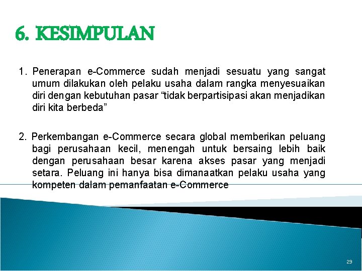 6. KESIMPULAN 1. Penerapan e-Commerce sudah menjadi sesuatu yang sangat umum dilakukan oleh pelaku