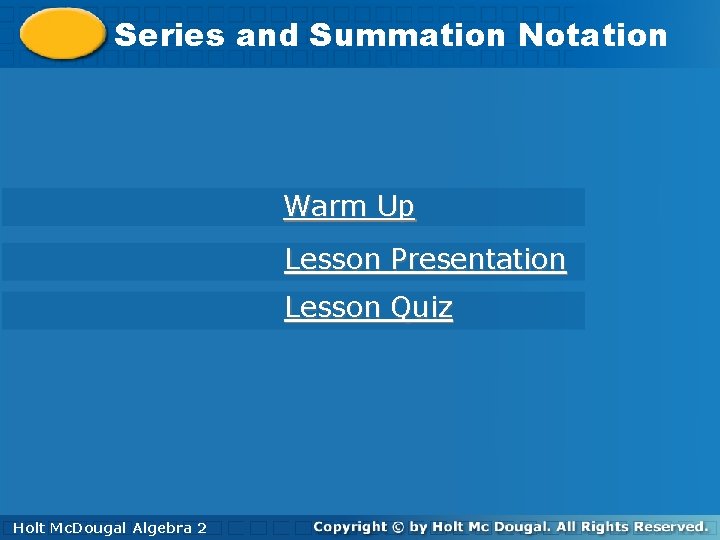 Seriesand and. Summation. Notation Warm Up Lesson Presentation Lesson Quiz Holt. Mc. Dougal Algebra