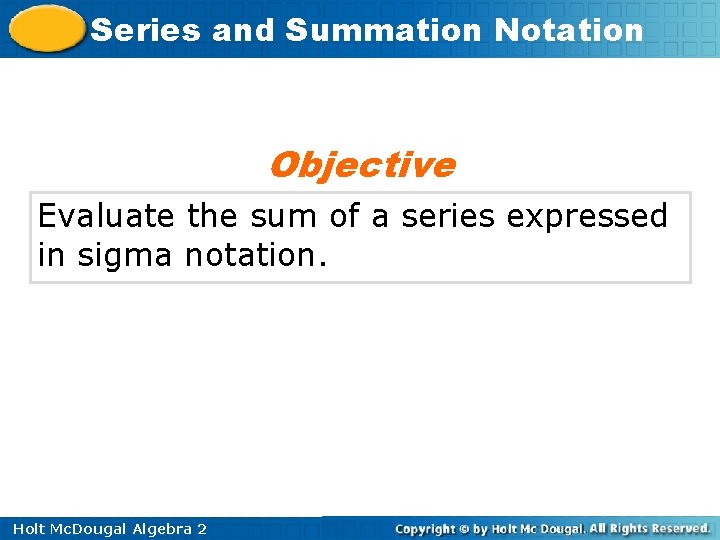 Series and Summation Notation Objective Evaluate the sum of a series expressed in sigma