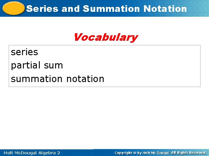 Series and Summation Notation Vocabulary series partial summation notation Holt Mc. Dougal Algebra 2