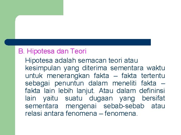 B. Hipotesa dan Teori Hipotesa adalah semacan teori atau kesimpulan yang diterima sementara waktu