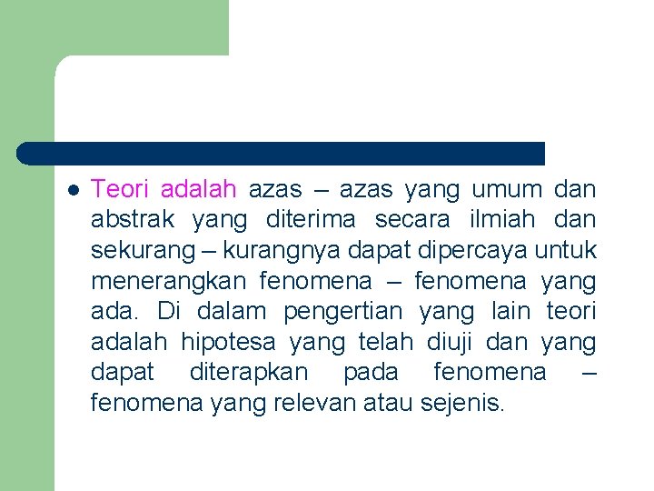 l Teori adalah azas – azas yang umum dan abstrak yang diterima secara ilmiah