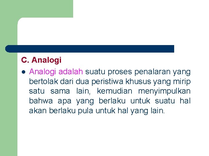 C. Analogi l Analogi adalah suatu proses penalaran yang bertolak dari dua peristiwa khusus