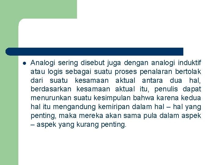 l Analogi sering disebut juga dengan analogi induktif atau logis sebagai suatu proses penalaran