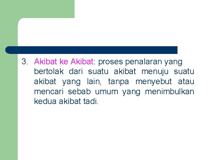 3. Akibat ke Akibat: proses penalaran yang bertolak dari suatu akibat menuju suatu akibat