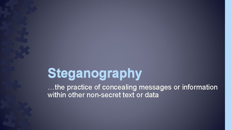 Steganography …the practice of concealing messages or information within other non-secret text or data Steganography …the practice of concealing messages or information within other non-secret text or data