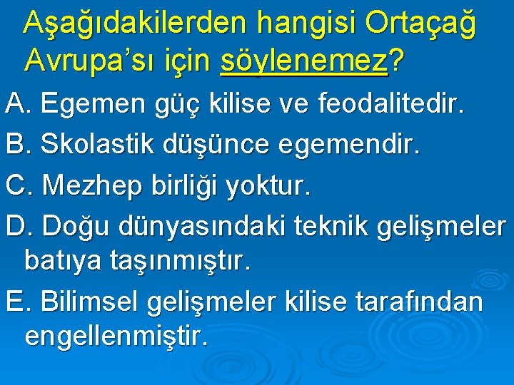 Aşağıdakilerden hangisi Ortaçağ Avrupa’sı için söylenemez? A. Egemen güç kilise ve feodalitedir. B. Skolastik