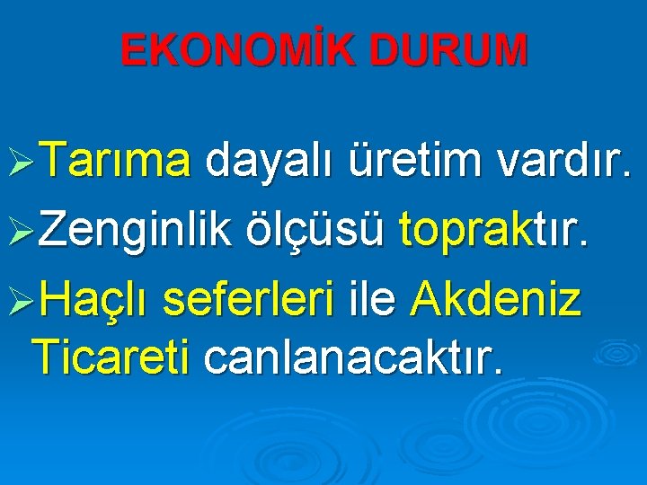 EKONOMİK DURUM ØTarıma dayalı üretim vardır. ØZenginlik ölçüsü topraktır. ØHaçlı seferleri ile Akdeniz Ticareti