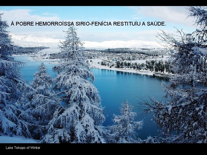 À POBRE HEMORROÍSSA SIRIO-FENÍCIA RESTITUÍU A SAÚDE. Lake Tekapo of Winter 