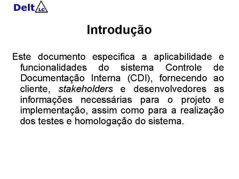 Introdução Este documento especifica a aplicabilidade e funcionalidades do sistema Controle de Documentação Interna