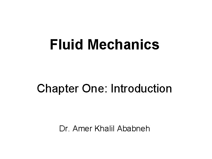 Fluid Mechanics Chapter One: Introduction Dr. Amer Khalil Ababneh 