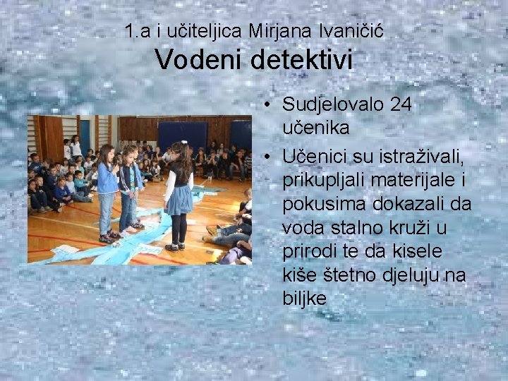 1. a i učiteljica Mirjana Ivaničić Vodeni detektivi • Sudjelovalo 24 učenika • Učenici
