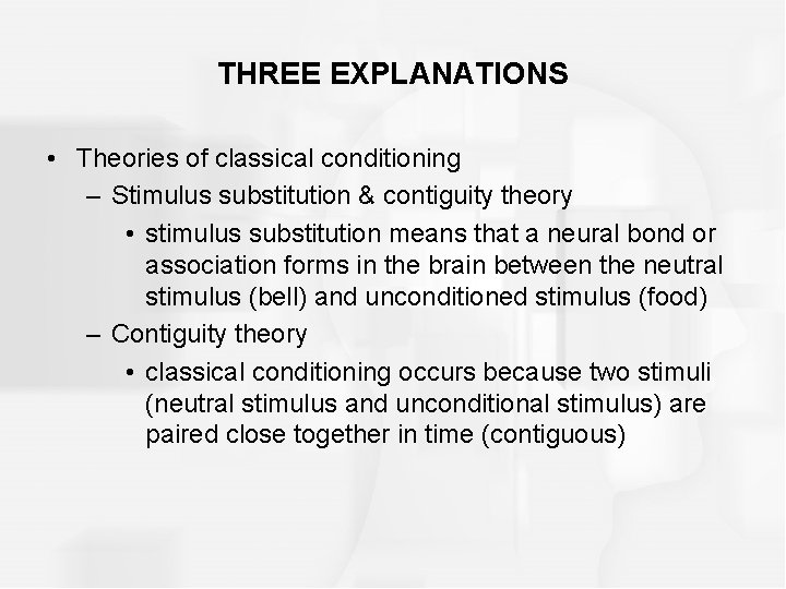 THREE EXPLANATIONS • Theories of classical conditioning – Stimulus substitution & contiguity theory •
