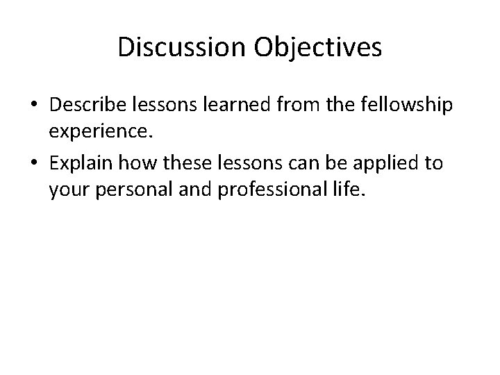 Discussion Objectives • Describe lessons learned from the fellowship experience. • Explain how these
