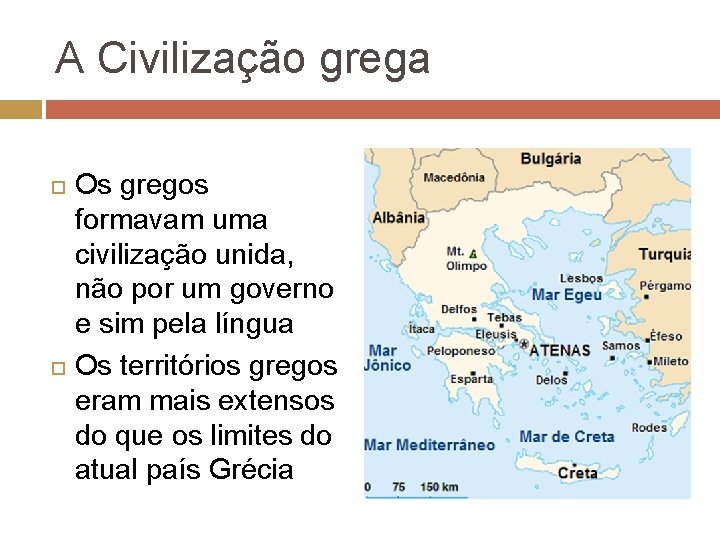 A Civilização grega Os gregos formavam uma civilização unida, não por um governo e