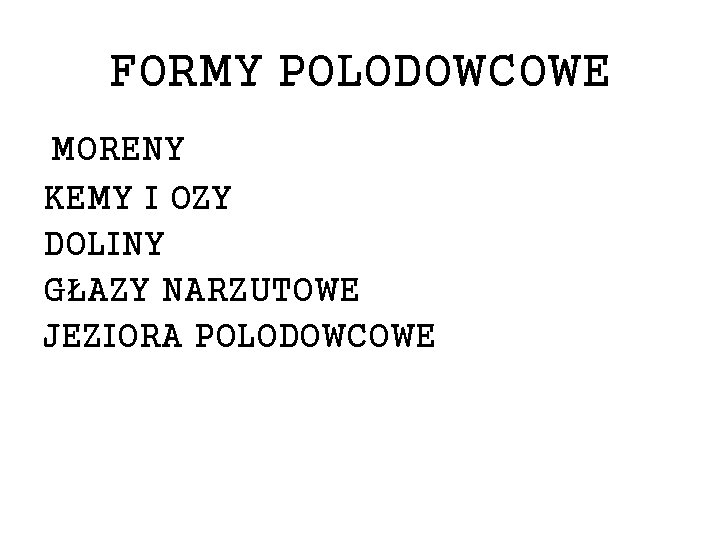 FORMY POLODOWCOWE MORENY KEMY I OZY DOLINY GŁAZY NARZUTOWE JEZIORA POLODOWCOWE 