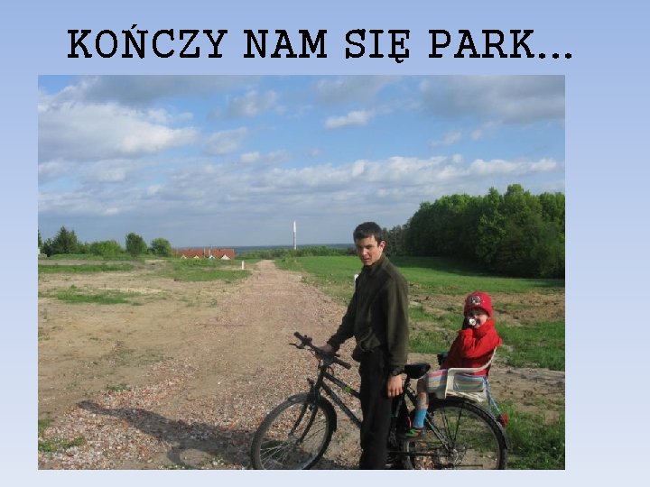 KOŃCZY NAM SIĘ PARK. . . 