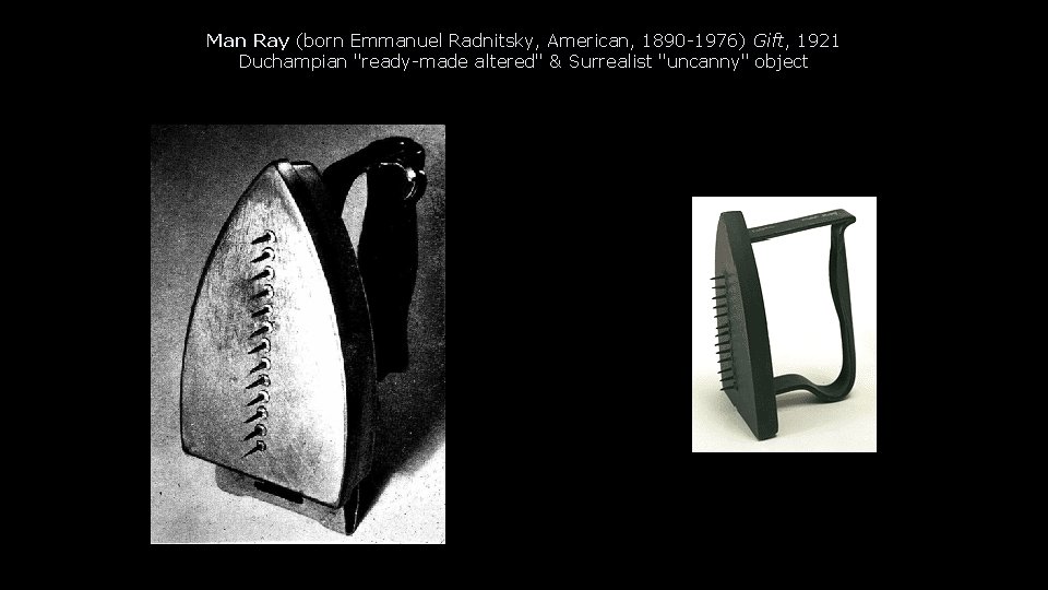 Man Ray (born Emmanuel Radnitsky, American, 1890 -1976) Gift, 1921 Duchampian "ready-made altered" &