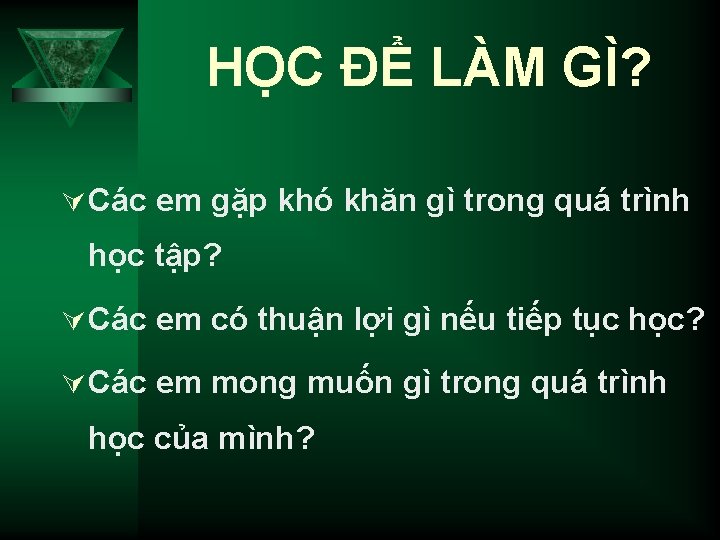 HỌC ĐỂ LÀM GÌ? Ú Các em gặp khó khăn gì trong quá trình