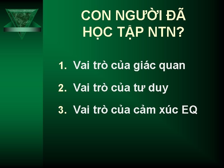 CON NGƯỜI ĐÃ HỌC TẬP NTN? 1. Vai trò của giác quan 2. Vai