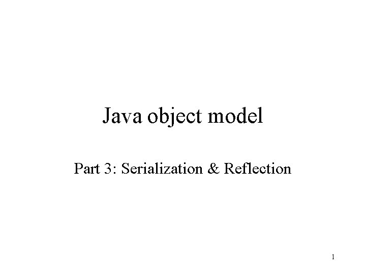 Java object model Part 3: Serialization & Reflection 1 