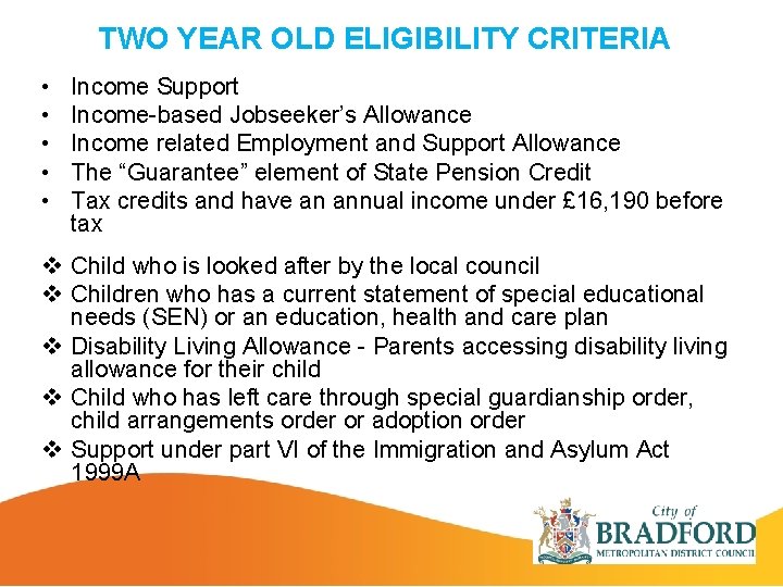 TWO YEAR OLD ELIGIBILITY CRITERIA • • • Income Support Income-based Jobseeker’s Allowance Income