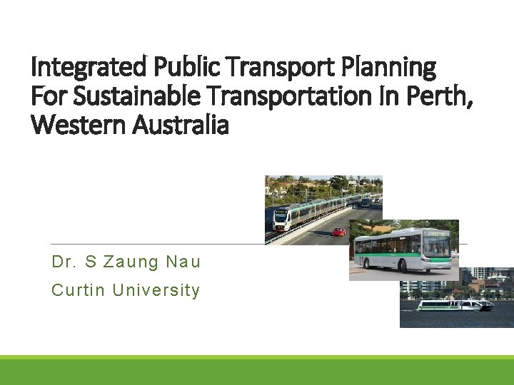Integrated Public Transport Planning For Sustainable Transportation In Perth, Western Australia Dr. S Zaung