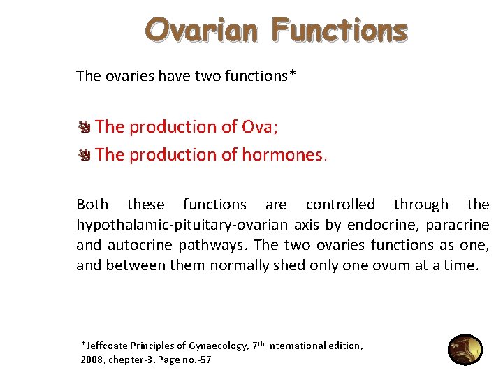 Ovarian Functions The ovaries have two functions* The production of Ova; The production of