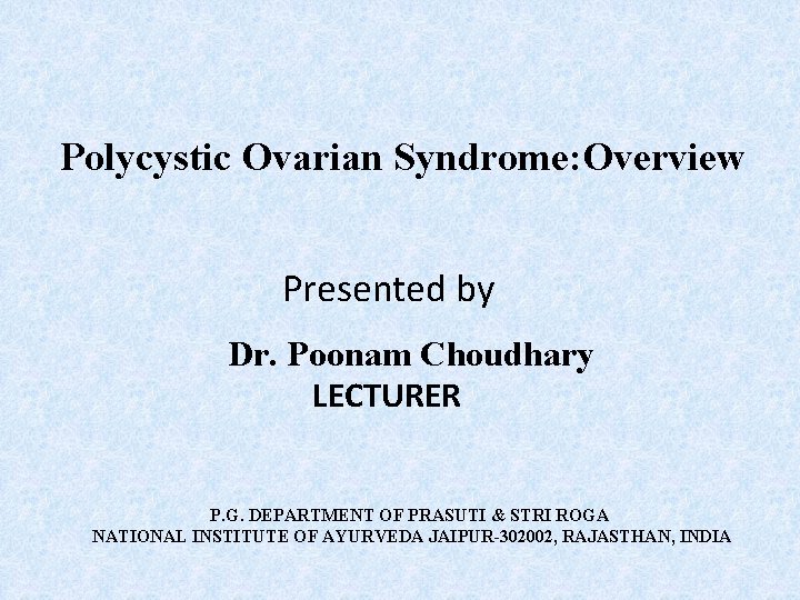 Polycystic Ovarian Syndrome: Overview Presented by Dr. Poonam Choudhary LECTURER P. G. DEPARTMENT OF