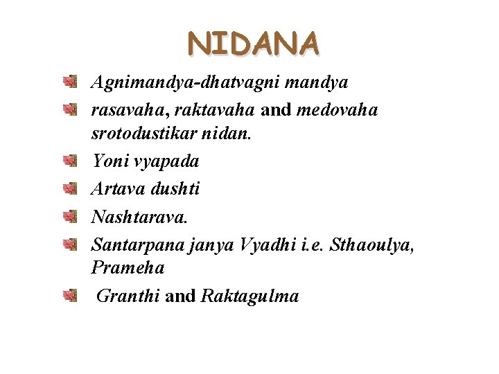 NIDANA Agnimandya-dhatvagni mandya rasavaha, raktavaha and medovaha srotodustikar nidan. Yoni vyapada Artava dushti Nashtarava.