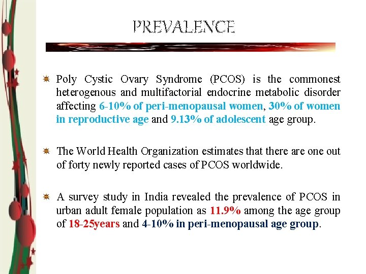 PREVALENCE Poly Cystic Ovary Syndrome (PCOS) is the commonest heterogenous and multifactorial endocrine metabolic