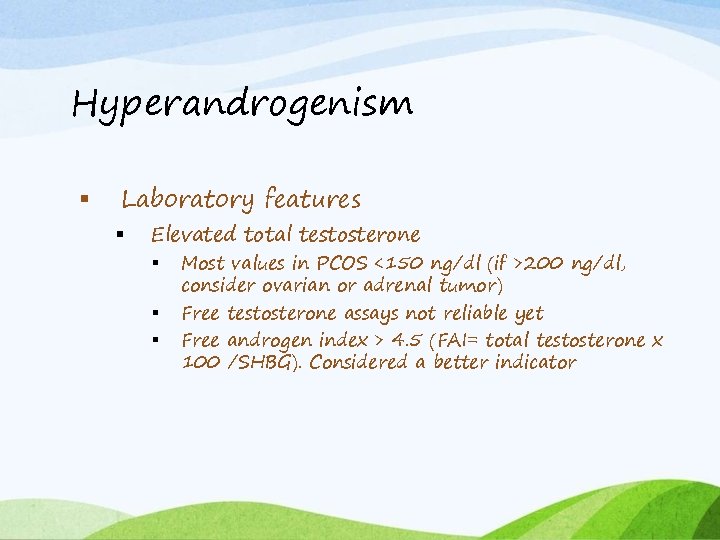 Hyperandrogenism Laboratory features Elevated total testosterone Most values in PCOS <150 ng/dl (if >200