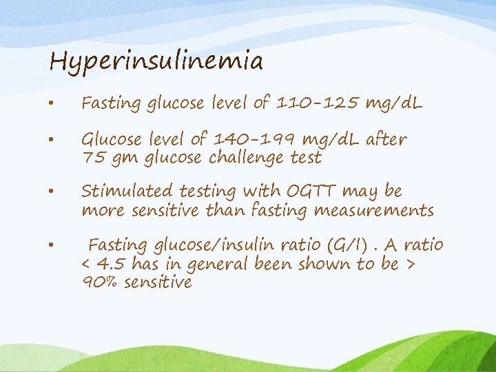 Hyperinsulinemia • Fasting glucose level of 110 -125 mg/d. L • Glucose level of