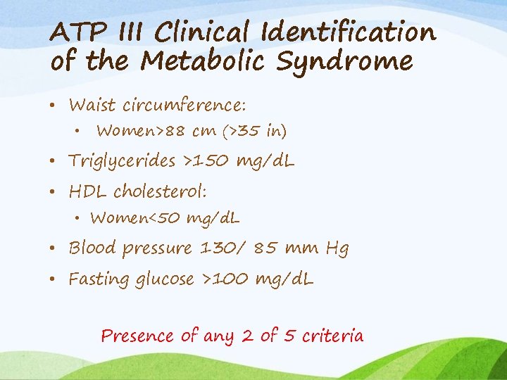 ATP III Clinical Identification of the Metabolic Syndrome • Waist circumference: • Women>88 cm