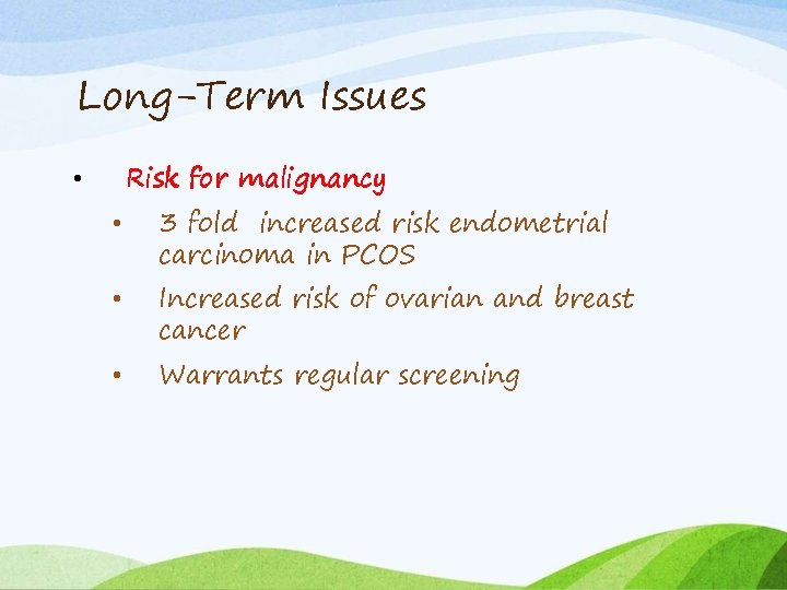 Long-Term Issues Risk for malignancy • • 3 fold increased risk endometrial carcinoma in