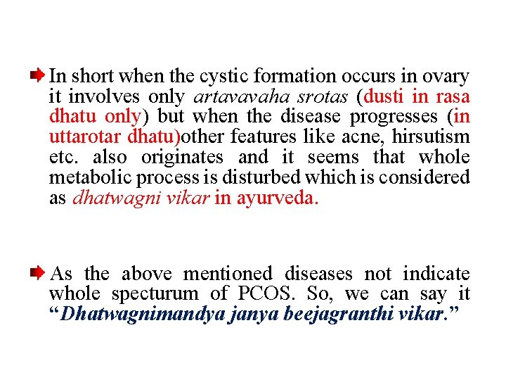 In short when the cystic formation occurs in ovary it involves only artavavaha srotas