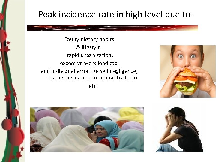 Peak incidence rate in high level due to. Faulty dietary habits & lifestyle, rapid