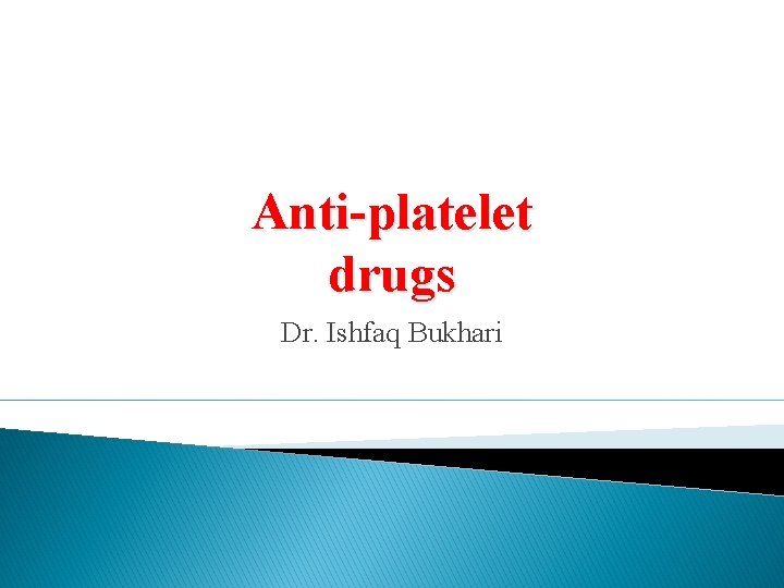 Anti-platelet drugs Dr. Ishfaq Bukhari 