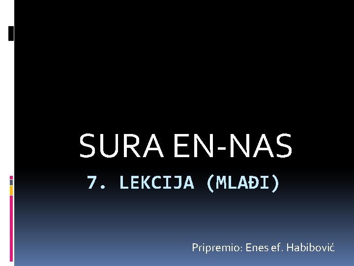 SURA EN-NAS 7. LEKCIJA (MLAĐI) Pripremio: Enes ef. Habibović 