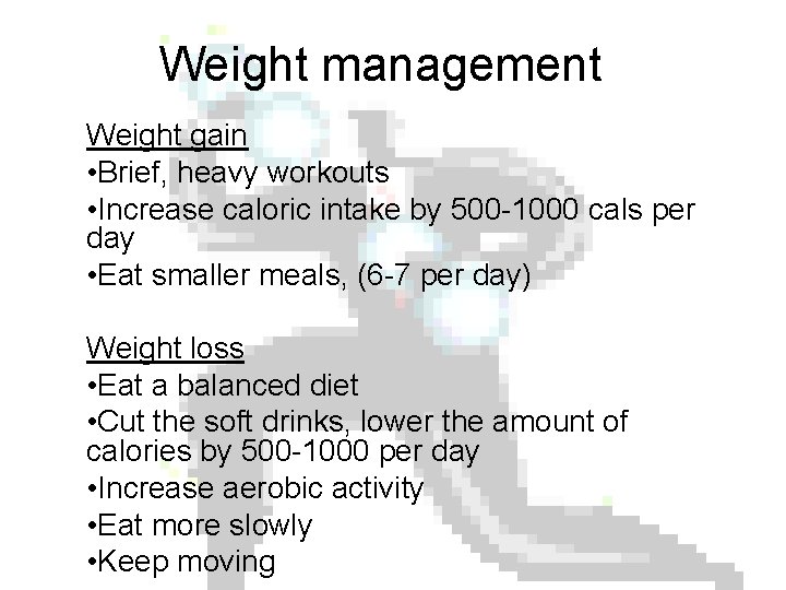 Weight management Weight gain • Brief, heavy workouts • Increase caloric intake by 500