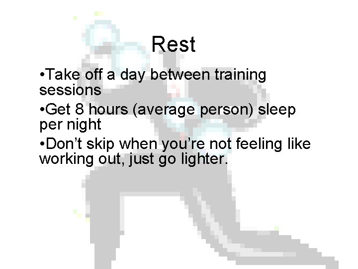 Rest • Take off a day between training sessions • Get 8 hours (average