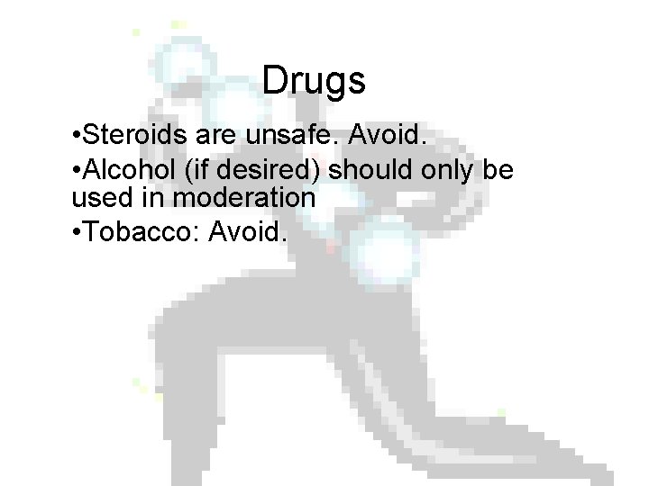 Drugs • Steroids are unsafe. Avoid. • Alcohol (if desired) should only be used