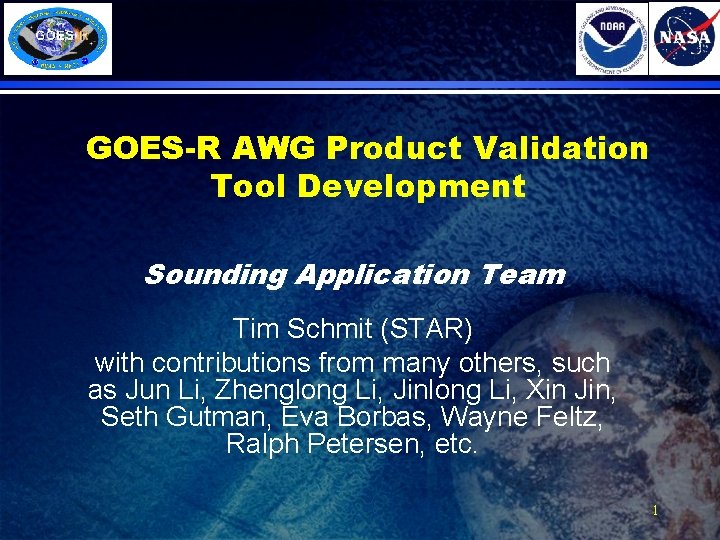 GOES-R AWG Product Validation Tool Development Sounding Application Team Tim Schmit (STAR) with contributions