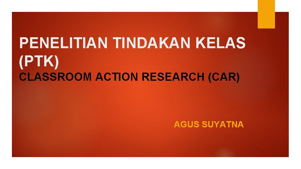 PENELITIAN TINDAKAN KELAS (PTK) CLASSROOM ACTION RESEARCH (CAR) AGUS SUYATNA 