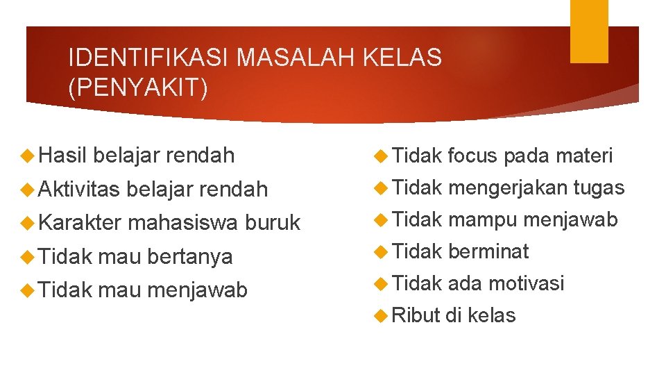 IDENTIFIKASI MASALAH KELAS (PENYAKIT) Hasil belajar rendah Tidak focus pada materi Aktivitas belajar rendah