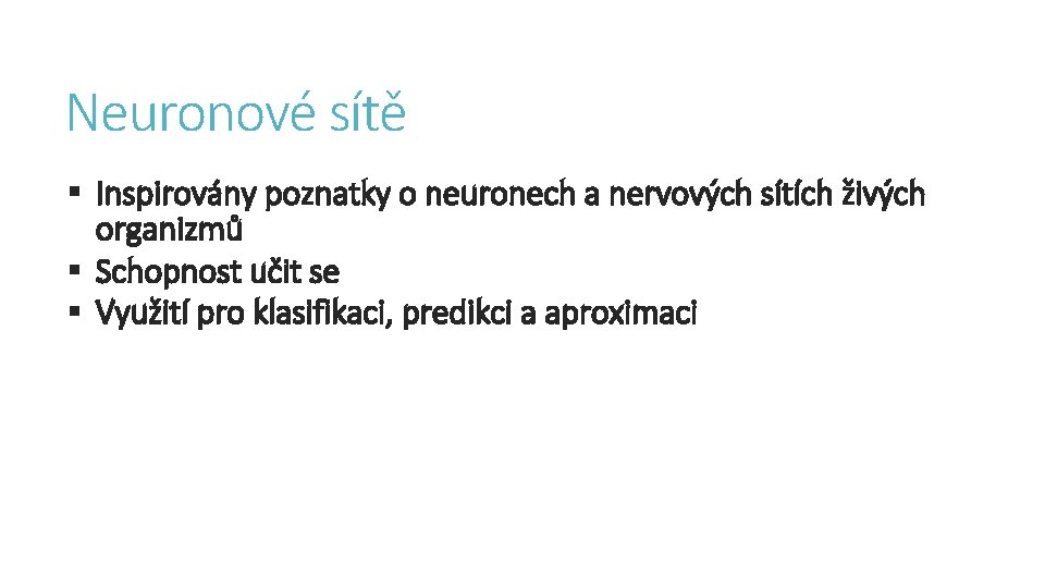 Neuronové sítě § Inspirovány poznatky o neuronech a nervových sítích živých organizmů § Schopnost