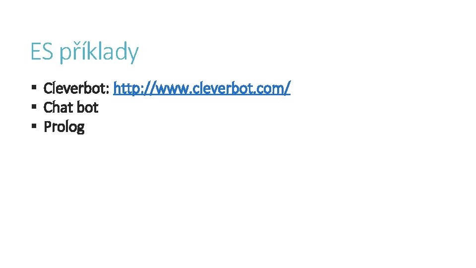 ES příklady § Cleverbot: http: //www. cleverbot. com/ § Chat bot § Prolog 