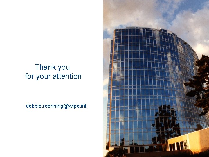 Thank you for your attention debbie. roenning@wipo. int 