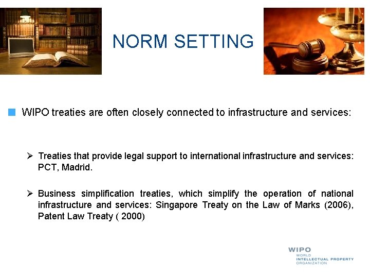 NORM SETTING WIPO treaties are often closely connected to infrastructure and services: Treaties that