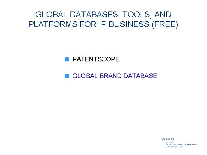 GLOBAL DATABASES, TOOLS, AND PLATFORMS FOR IP BUSINESS (FREE) PATENTSCOPE GLOBAL BRAND DATABASE 